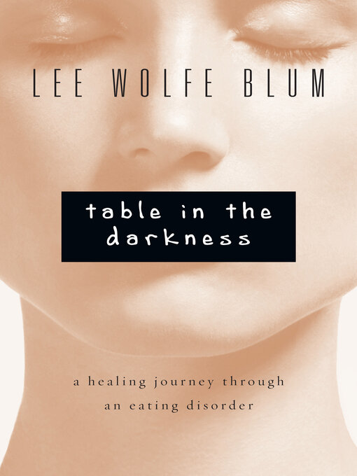 Title details for Table in the Darkness: a Healing Journey Through an Eating Disorder by Lee Wolfe Blum - Available